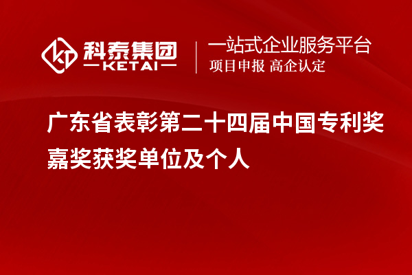 广东省表彰第二十四届中国专利奖嘉奖获奖单位及个人