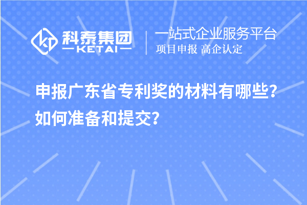 申报广东省专利奖的材料有哪些？如何准备和提交？