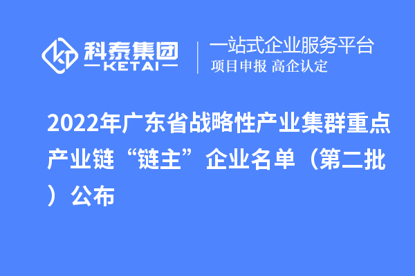 2022年广东省战略性产业集群重点产业链“链主”企业名单（第二批）公布