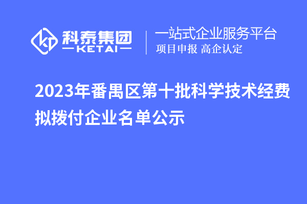 2023年番禺区第十批科学技术经费拟拨付企业名单公示