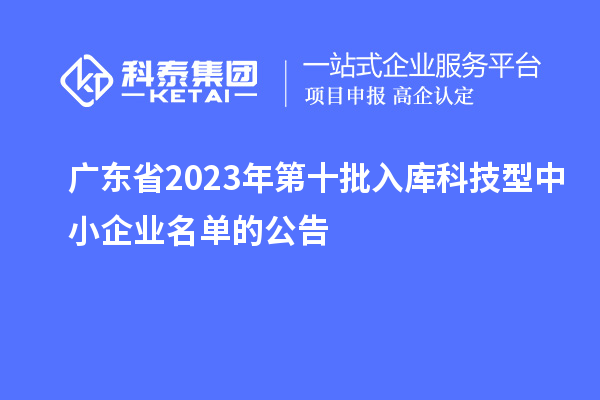 广东省2023年第十批入库科技型中小企业名单的公告