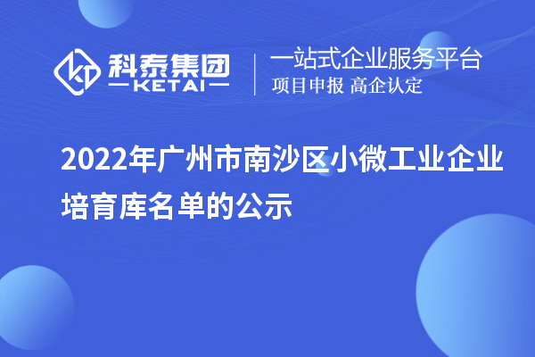 2022年广州市南沙区小微工业企业培育库名单的公示