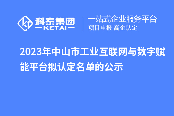 2023年中山市工业互联网与数字赋能平台拟认定名单的公示