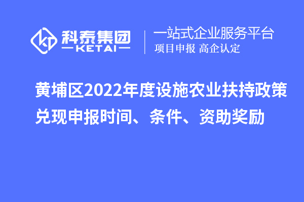 黄埔区2022年度设施农业扶持政策兑现申报时间、条件、资助奖励