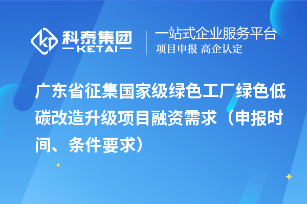 广东省征集国家级绿色工厂绿色低碳改造升级项目融资需求（申报时间、条件要求）