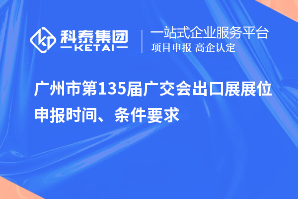 广州市第135届广交会出口展展位申报时间、条件要求