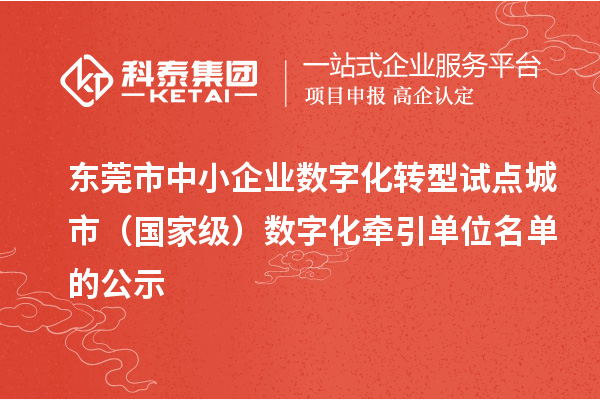 东莞市中小企业数字化转型试点城市（国家级）数字化牵引单位名单的公示