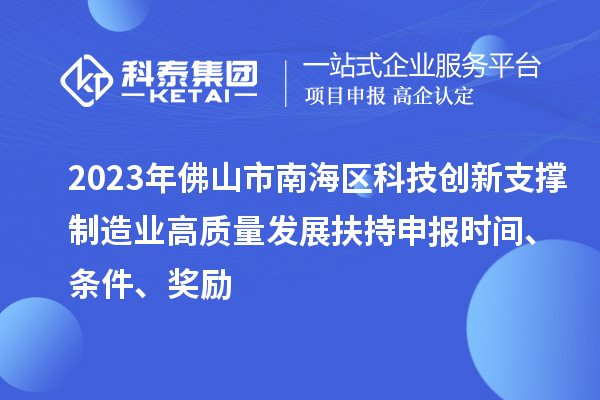 2023年佛山市南海区科技创新支撑制造业高质量发展扶持申报时间、条件、奖励