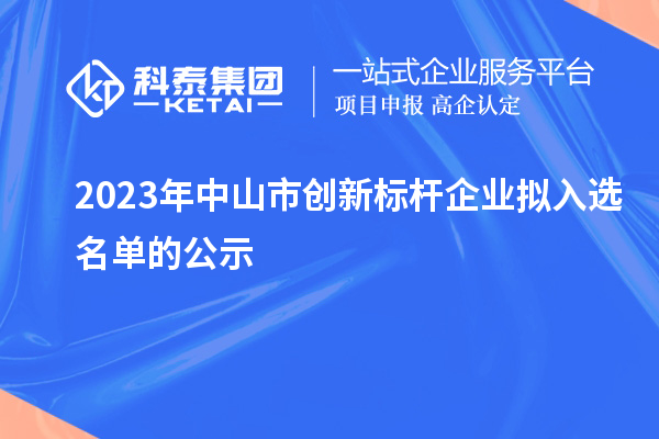 2023年中山市创新标杆企业拟入选名单的公示