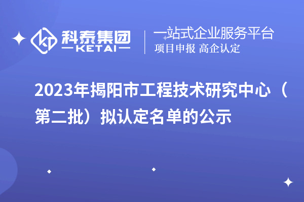 2023年揭阳市工程技术研究中心（第二批）拟认定名单的公示