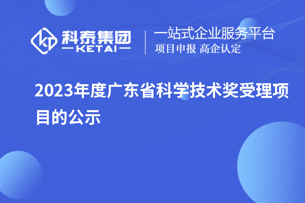 2023年度广东省科学技术奖受理项目的公示