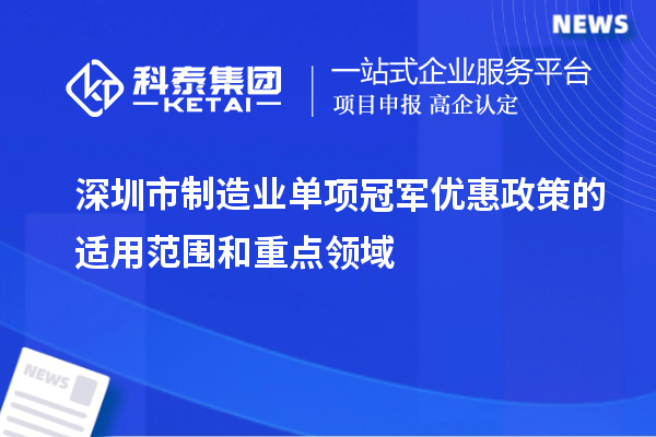 深圳市制造业单项冠军优惠政策的适用范围和重点领域