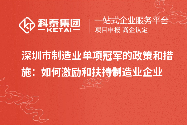 深圳市制造业单项冠军的政策和措施：如何激励和扶持制造业企业