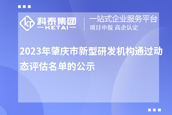 2023年肇庆市新型研发机构通过动态评估名单的公示