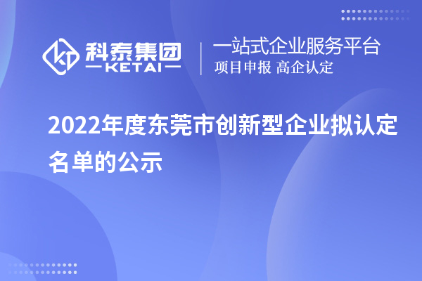 2022年度东莞市创新型企业拟认定名单的公示