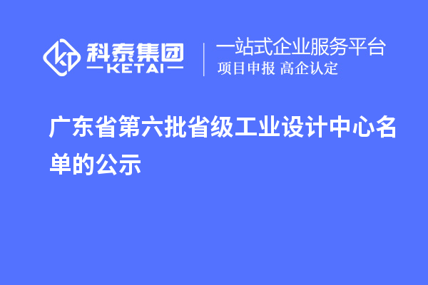 广东省第六批省级工业设计中心名单的公示