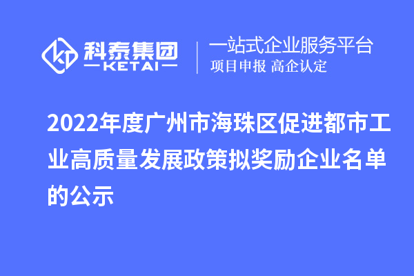 2022年度广州市海珠区促进都市工业高质量发展政策拟奖励企业名单的公示