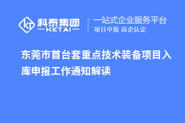 东莞市首台套重点技术装备项目入库申报工作通知解读