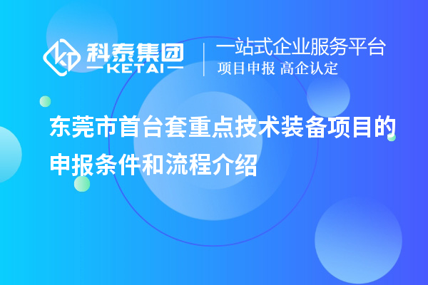 东莞市首台套重点技术装备项目的申报条件和流程介绍