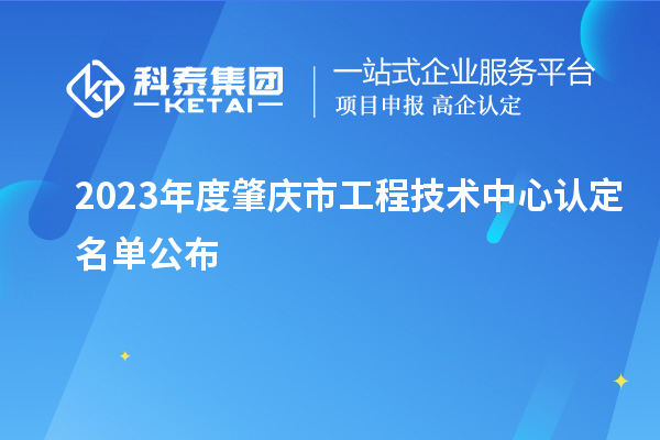 2023年度肇庆市工程技术中心认定名单公布