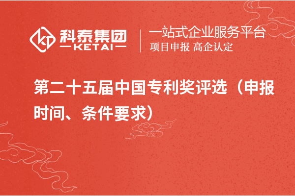 第二十五届中国专利奖评选（申报时间、条件要求）