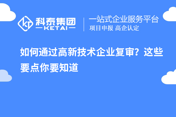 如何通过高新技术企业复审？这些要点你要知道