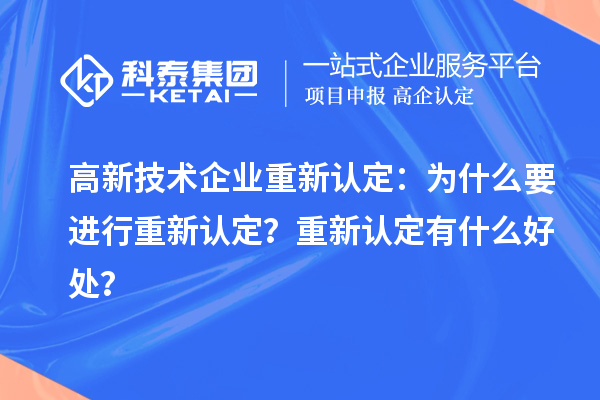 高新技术企业重新认定：为什么要进行重新认定？重新认定有什么好处？