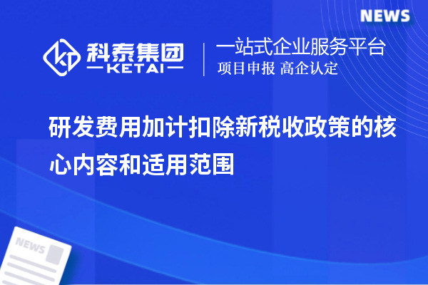 研发费用加计扣除新税收政策的核心内容和适用范围