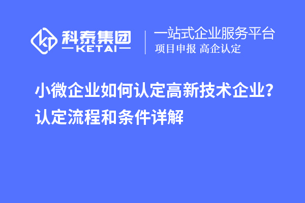 小微企业如何认定高新技术企业？认定流程和条件详解