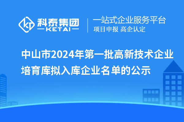 中山市2024年第一批高新技术企业培育库拟入库企业名单的公示