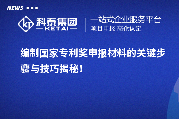 编制国家专利奖申报材料的关键步骤与技巧揭秘！