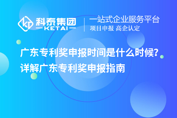 广东专利奖申报时间是什么时候？详解广东专利奖申报指南