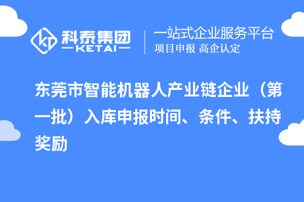 东莞市智能机器人产业链企业（第一批）入库申报时间、条件、扶持奖励