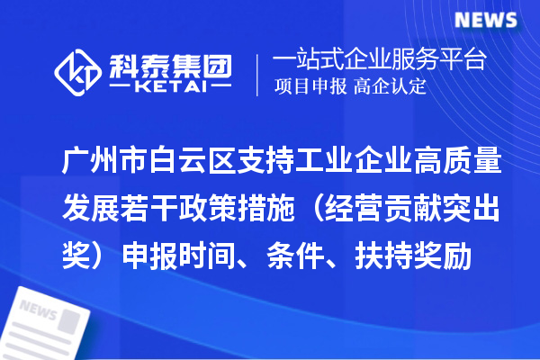 广州市白云区支持工业企业高质量发展若干政策措施（经营贡献突出奖）申报时间、条件、扶持奖励