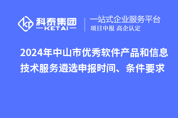 2024年中山市优秀软件产品和信息技术服务遴选申报时间、条件要求