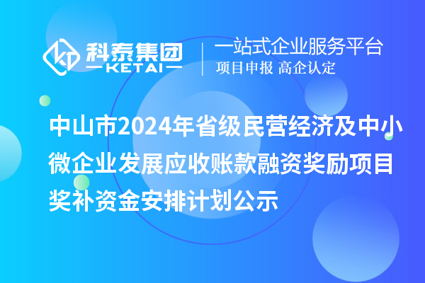 中山市2024年省级民营经济及中小微企业发展应收账款融资奖励项目奖补资金安排计划公示