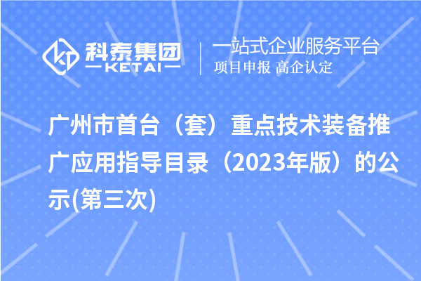 广州市首台（套）重点技术装备推广应用指导目录（2023年版）的公示(第三次)