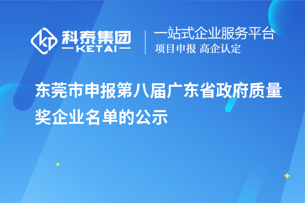 东莞市申报第八届广东省政府质量奖企业名单的公示