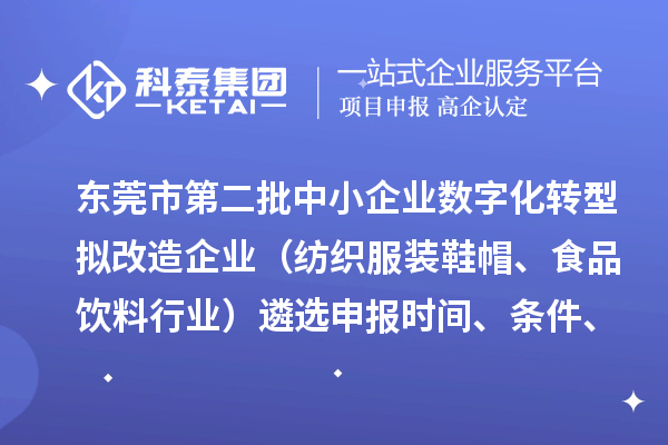 东莞市第二批中小企业数字化转型拟改造企业（纺织服装鞋帽、食品饮料行业）遴选申报时间、条件、扶持政策