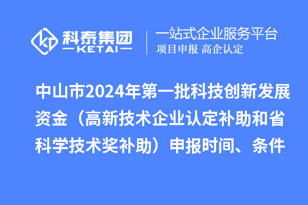 中山市2024年第一批科技创新发展资金（
补助和省科学技术奖补助）申报时间、条件、奖励