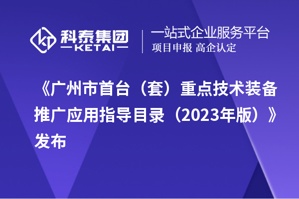 《广州市首台（套）重点技术装备推广应用指导目录（2023年版）》发布