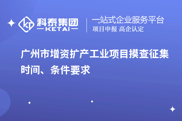 广州市增资扩产工业项目摸查征集时间、条件要求