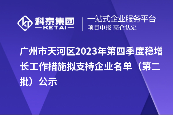 广州市天河区2023年第四季度稳增长工作措施拟支持企业名单（第二批）公示