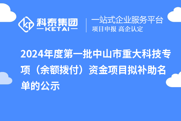 2024年度第一批中山市重大科技专项（余额拨付）资金项目拟补助名单的公示