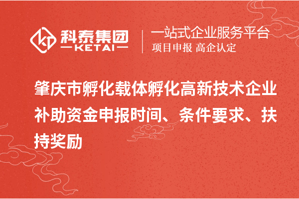 肇庆市孵化载体孵化高新技术企业补助资金申报时间、条件要求、扶持奖励