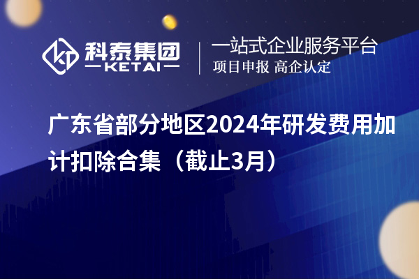 广东省部分地区2024年研发费用加计扣除合集（截止3月）