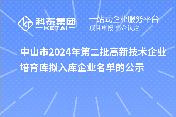 中山市2024年第二批高新技术企业培育库拟入库企业名单的公示