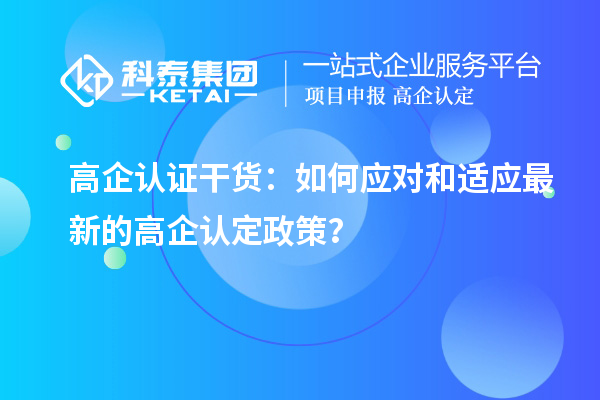 高企认证干货：如何应对和适应最新的高企认定政策？