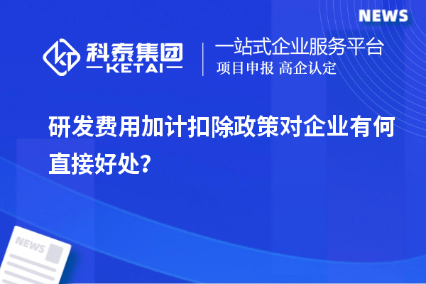 研发费用加计扣除政策对企业有何直接好处？