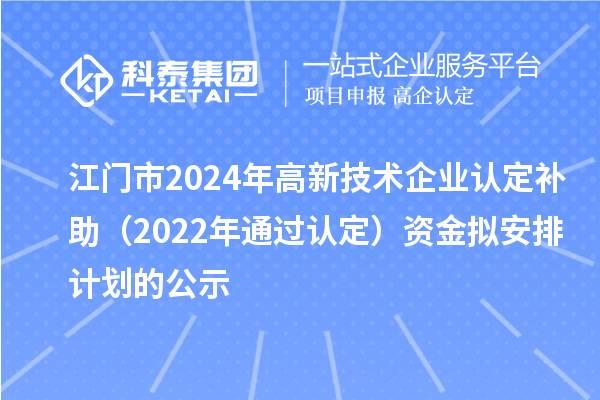 江门市2024年
补助（2022年通过认定）资金拟安排计划的公示